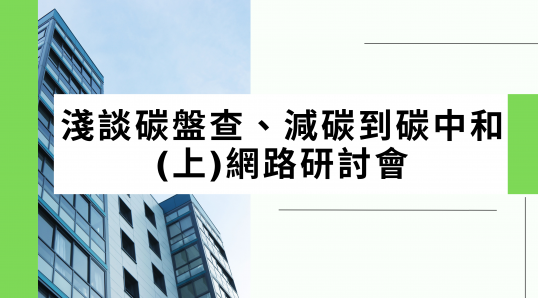 【我們距離淨零碳排還有多遠？｜淺談碳盤查、減碳到碳中和(上)網路研討會】 ▶ 開始報名！