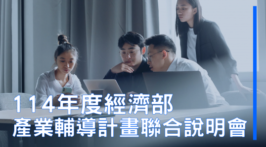 114年度【經濟部產業輔導計畫聯合說明會】▶ 計畫開跑！